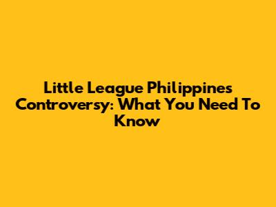 Little League Philippines Controversy: What You Need To Know