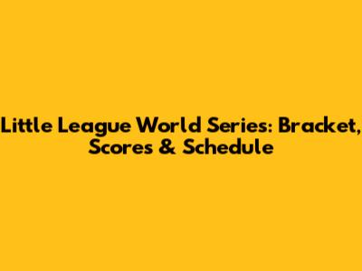 Little League World Series: Bracket, Scores & Schedule