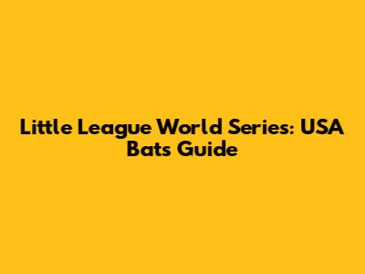 Little League World Series: USA Bats Guide