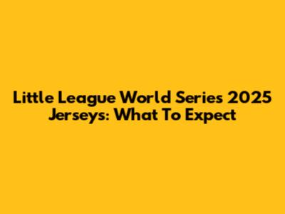 Little League World Series 2025 Jerseys: What To Expect