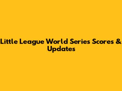 Little League World Series Scores & Updates