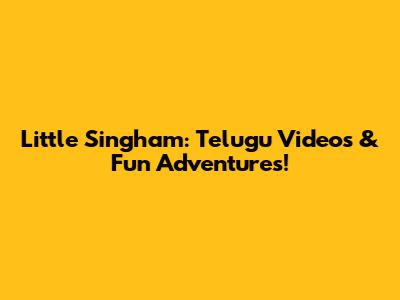 Little Singham: Telugu Videos & Fun Adventures!