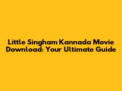 Little Singham Kannada Movie Download: Your Ultimate Guide
