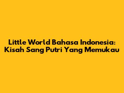 Little World Bahasa Indonesia: Kisah Sang Putri Yang Memukau