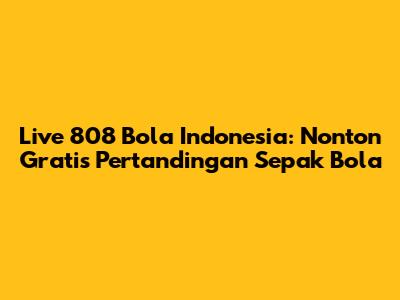 Live 808 Bola Indonesia: Nonton Gratis Pertandingan Sepak Bola