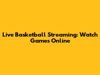 Live Basketball Streaming: Watch Games Online