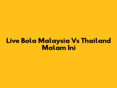 Live Bola Malaysia Vs Thailand Malam Ini