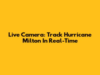 Live Camera: Track Hurricane Milton In Real-Time