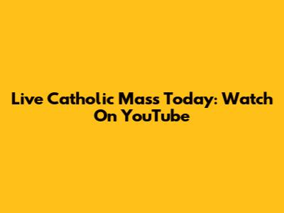 Live Catholic Mass Today: Watch On YouTube
