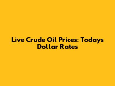 Live Crude Oil Prices: Today's Dollar Rates
