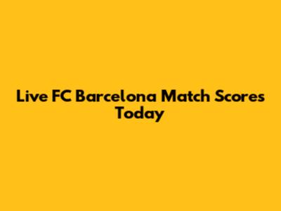 Live FC Barcelona Match Scores Today
