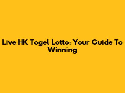 Live HK Togel Lotto: Your Guide To Winning