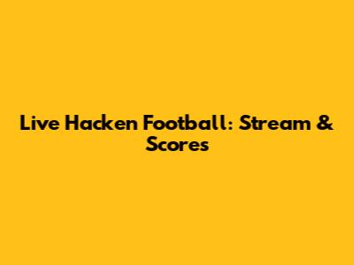 Live Hacken Football: Stream & Scores