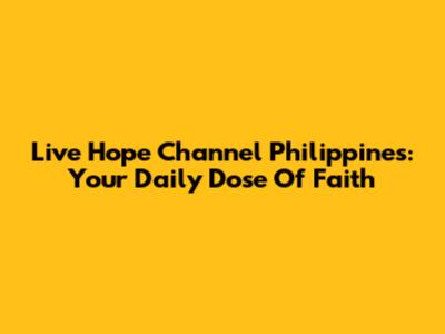 Live Hope Channel Philippines: Your Daily Dose Of Faith