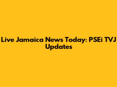 Live Jamaica News Today: PSEi TVJ Updates