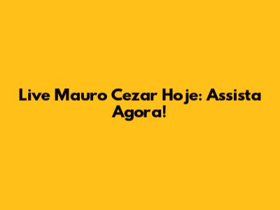 Live Mauro Cezar Hoje: Assista Agora!
