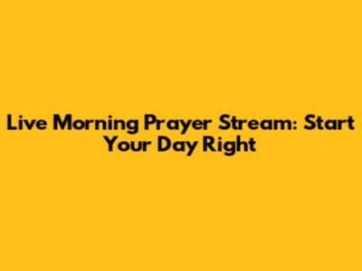 Live Morning Prayer Stream: Start Your Day Right