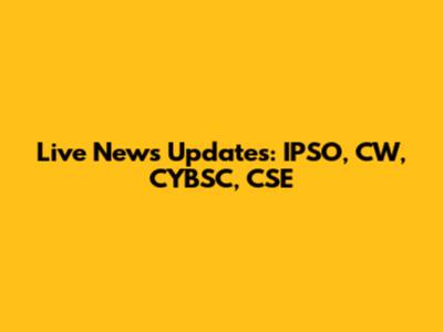 Live News Updates: IPSO, CW, CYBSC, CSE