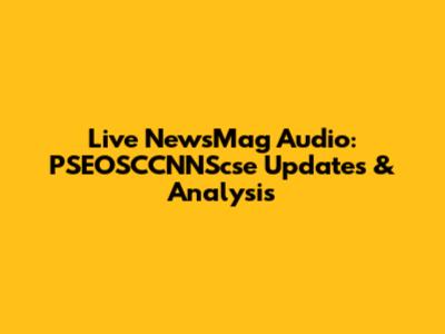 Live NewsMag Audio: PSEOSCCNNScse Updates & Analysis