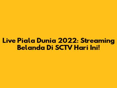 Live Piala Dunia 2022: Streaming Belanda Di SCTV Hari Ini!