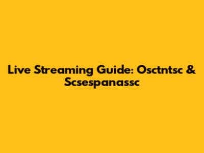 Live Streaming Guide: Osctntsc & Scsespanassc