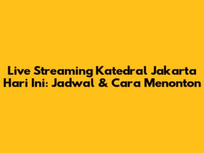 Live Streaming Katedral Jakarta Hari Ini: Jadwal & Cara Menonton