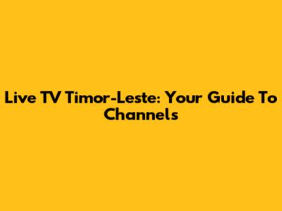 Live TV Timor-Leste: Your Guide To Channels