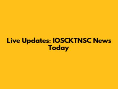 Live Updates: IOSCKTNSC News Today
