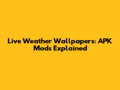 Live Weather Wallpapers: APK Mods Explained