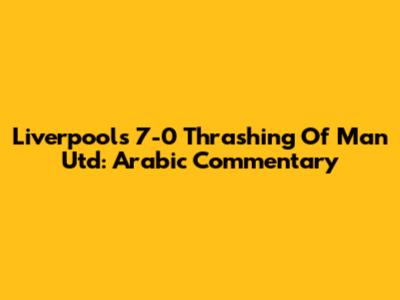 Liverpool's 7-0 Thrashing Of Man Utd: Arabic Commentary