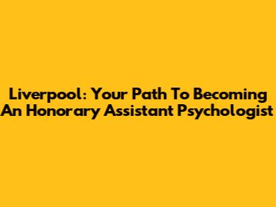 Liverpool: Your Path To Becoming An Honorary Assistant Psychologist