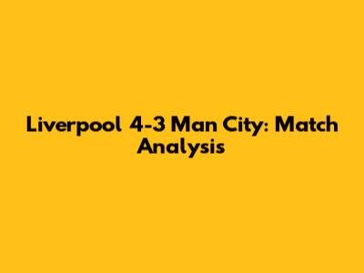 Liverpool 4-3 Man City: Match Analysis