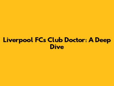 Liverpool FC's Club Doctor: A Deep Dive