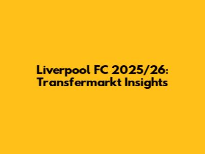 Liverpool FC 2025/26: Transfermarkt Insights