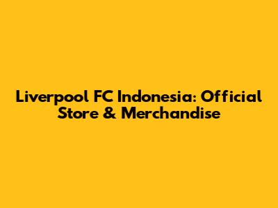 Liverpool FC Indonesia: Official Store & Merchandise