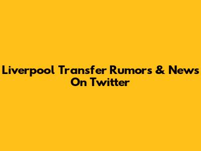 Liverpool Transfer Rumors & News On Twitter