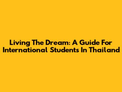 Living The Dream: A Guide For International Students In Thailand