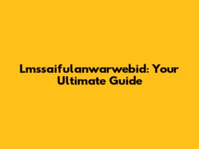Lmssaifulanwarwebid: Your Ultimate Guide