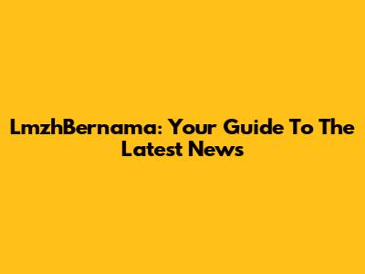 LmzhBernama: Your Guide To The Latest News