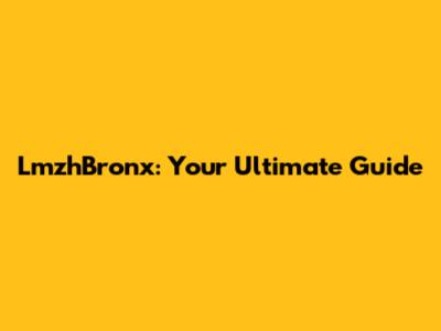 LmzhBronx: Your Ultimate Guide