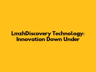 LmzhDiscovery Technology: Innovation Down Under