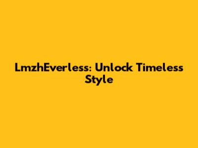 LmzhEverless: Unlock Timeless Style