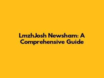 LmzhJosh Newsham: A Comprehensive Guide