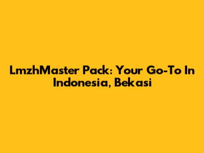 LmzhMaster Pack: Your Go-To In Indonesia, Bekasi