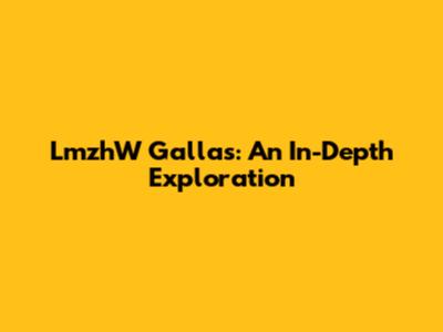 LmzhW Gallas: An In-Depth Exploration