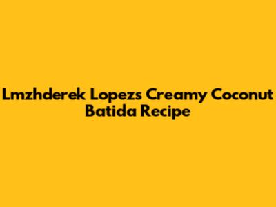 Lmzhderek Lopez's Creamy Coconut Batida Recipe