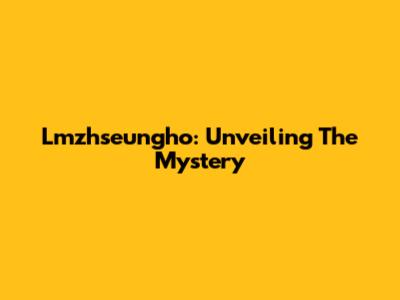 Lmzhseungho: Unveiling The Mystery