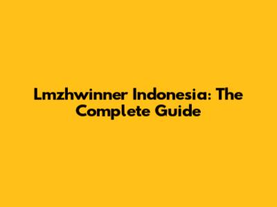 Lmzhwinner Indonesia: The Complete Guide