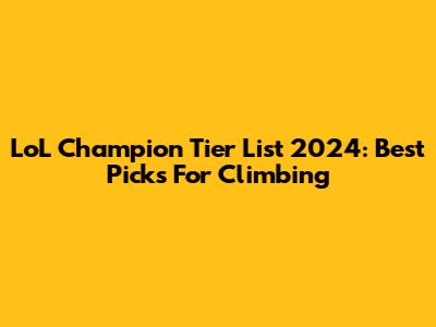 LoL Champion Tier List 2024: Best Picks For Climbing