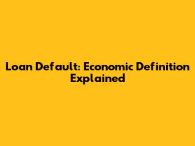 Loan Default: Economic Definition Explained